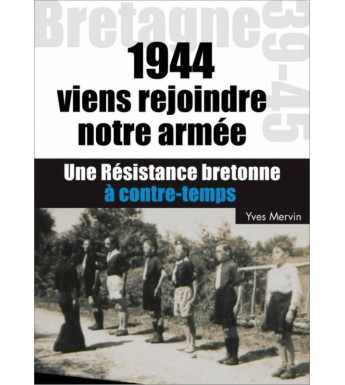 VIENS REJOINDRE NOTRE ARMÉE ! 1944 une Résistance bretonne à contretemps