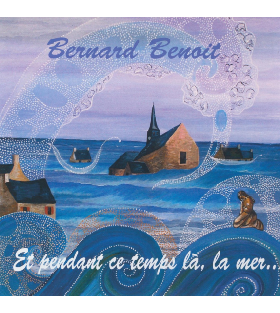 CD BERNARD BENOIT - ET PENDANT CE TEMPS-LÀ, LA MER