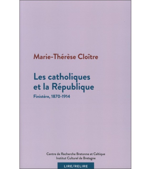 LES CATHOLIQUES ET LA REPUBLIQUE - Finistère, 1870-1914