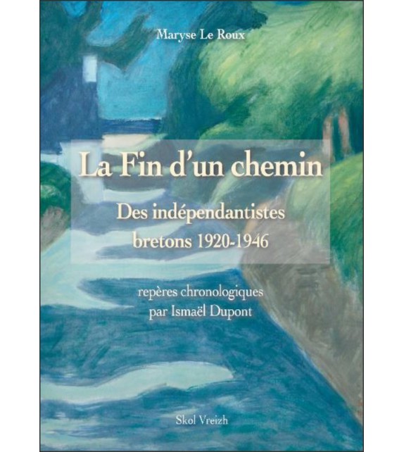 LA FIN D'UN CHEMIN - Des indépendantistes bretons 1920-1946