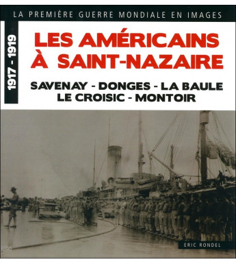 LES AMÉRICAINS À SAINT-NAZAIRE Savenay, Donges, La Baule, Le Croisic, Montoir 1917 - 1919