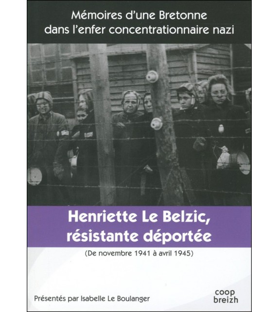 HENRIETTE LE BELZIC RÉSISTANTE-DÉPORTÉE Novembre 1941 - Avril 1945
