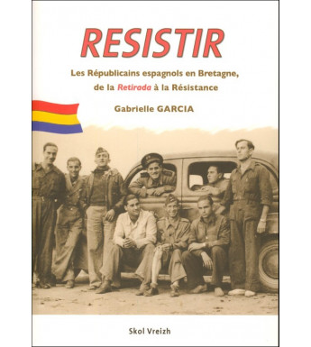 RESISTIR Les républicains espagnols en Bretagne, de la Retirada à la Résistance