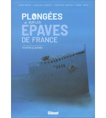 PLONGÉES SUR LES ÉPAVES DE FRANCE - 113 sites illustrés
