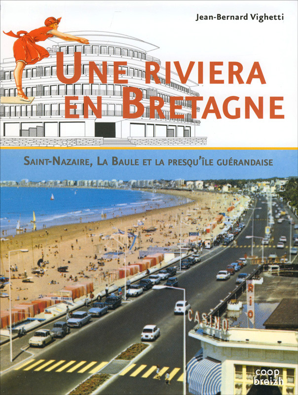 Une Riviera en Bretagne: Saint-Nazaire, La Baule et la presqu'ile  Guérandaise - Histoire locale, monographies - Jean Bernard Vig