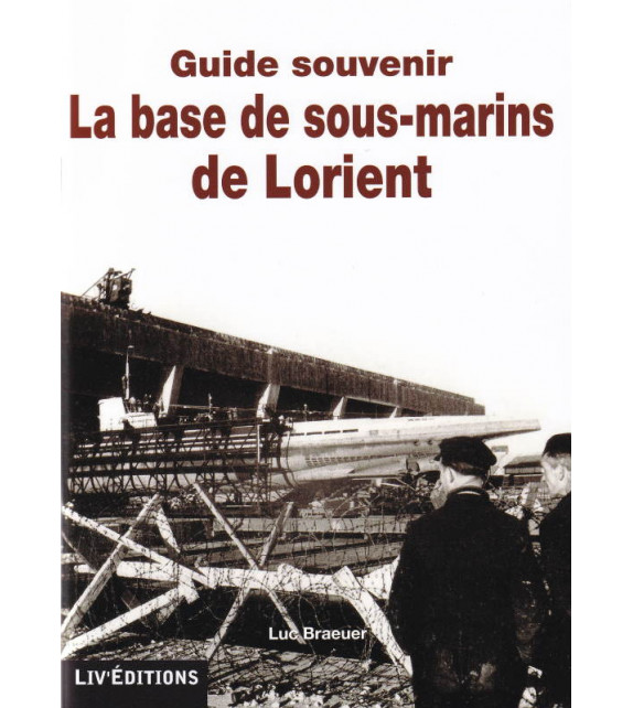 LA BASE DE SOUS-MARINS DE LORIENT - Guide souvenir