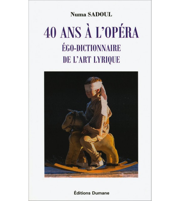 40 ANS A L'OPERA, Ego-dictionnaire de l'art lyrique
