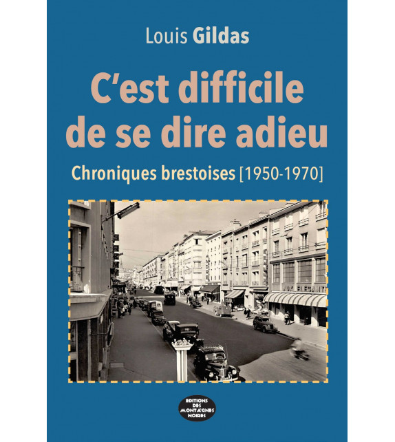 C'EST DIFFICILE DE SE DIRE ADIEU, Chroniques Brestoises (1950-1970)