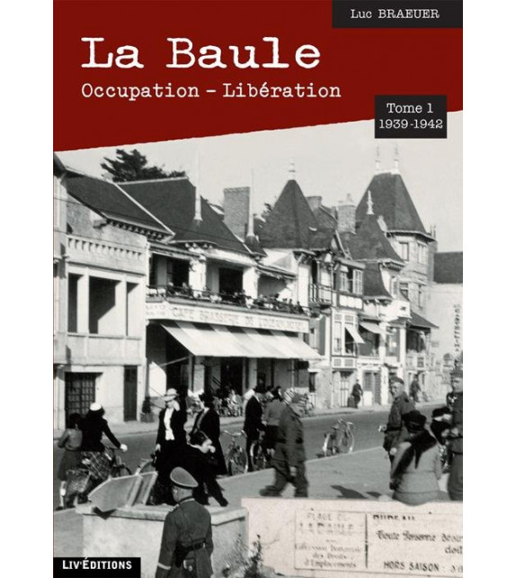 LA BAULE - Occupation - Libération - Tome 1 : 1939-1942