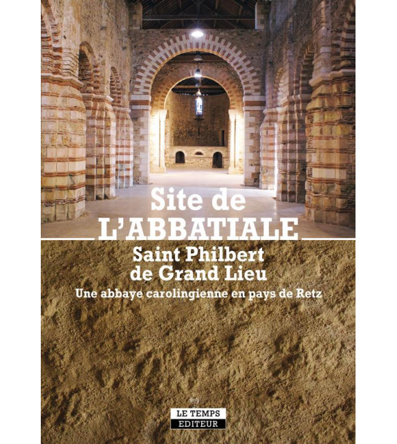 SITE DE L'ABBATIALE - Saint Philbert de Grand Lieu - Une abbaye carolingienne en pays de Retz