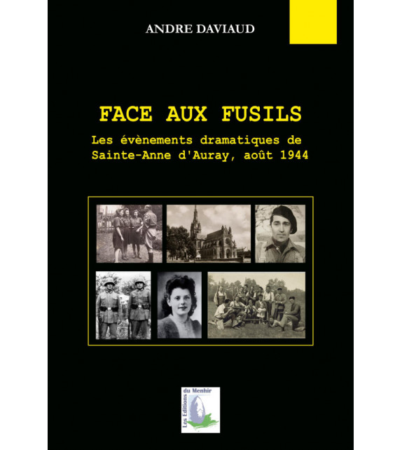 FACE AUX FUSILS - Les évènements dramatiques de Sainte-Anne d'Auray, août 1944