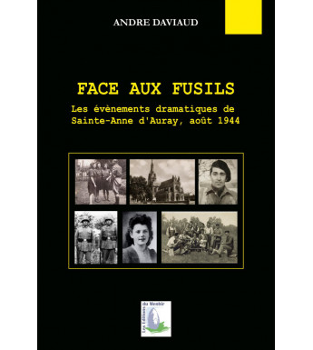 FACE AUX FUSILS - Les évènements dramatiques de Sainte-Anne d'Auray, août 1944