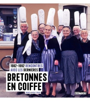 1982 -1992 RENCONTRES AVEC LES DERNIÈRES BRETONNES EN COIFFE
