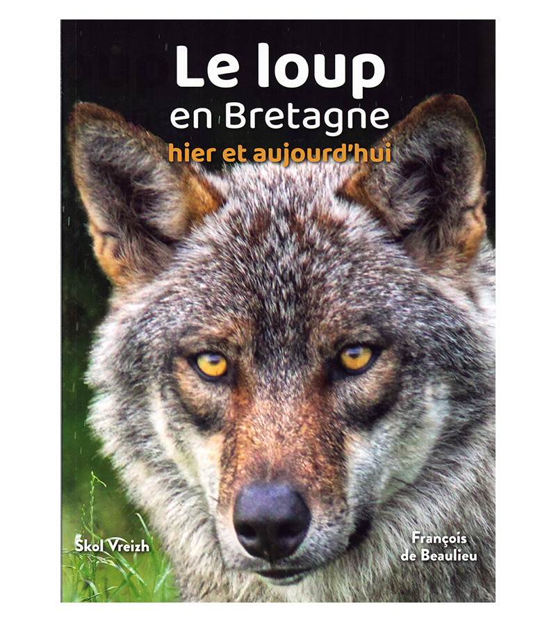 Le loup en Bretagne, Hier et aujourd'hui - François De Beaulieu, Skol Vreizh