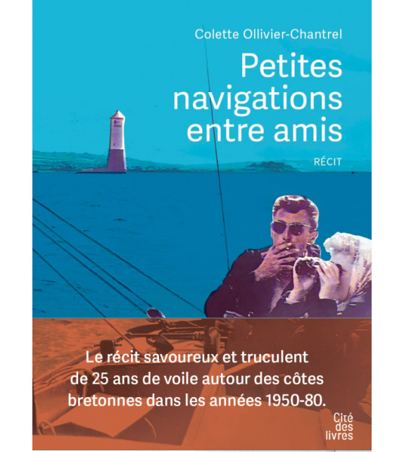 PETITES NAVIGATIONS ENTRE AMIS, 25 ans de voile autour des côtes bretonnes dans les années 1950-80