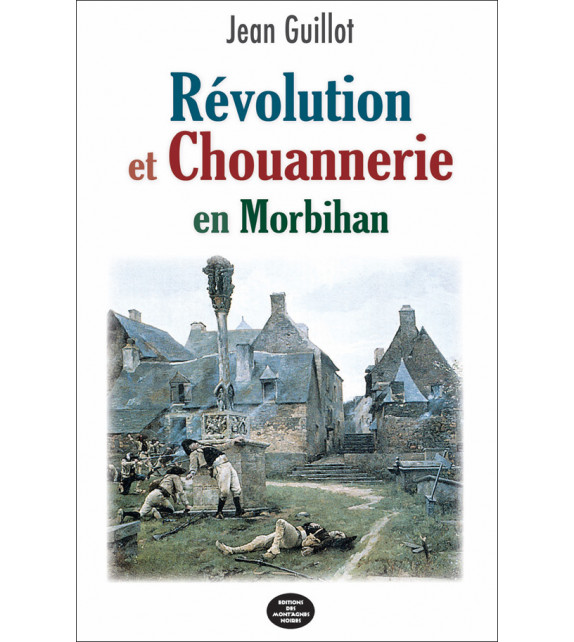 RÉVOLUTION ET CHOUANNERIE EN MORBIHAN (1789-1804)
